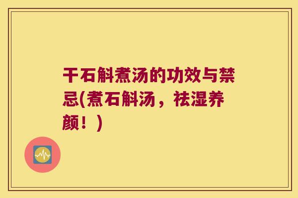 干石斛煮汤的功效与禁忌(煮石斛汤，祛湿养颜！)