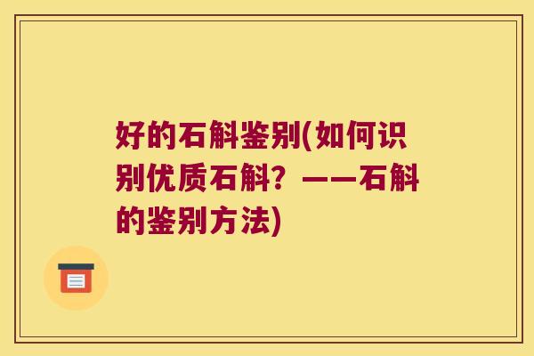 好的石斛鉴别(如何识别优质石斛？——石斛的鉴别方法)
