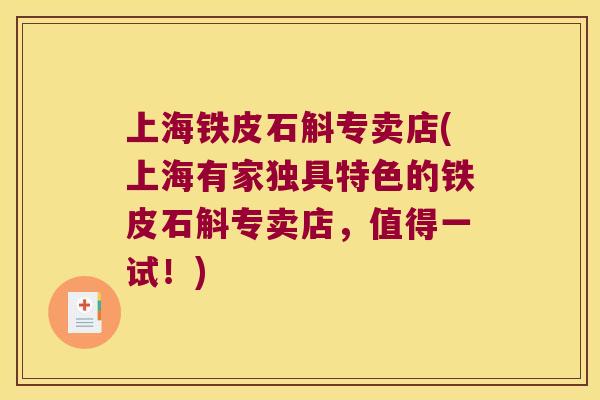 上海铁皮石斛专卖店(上海有家独具特色的铁皮石斛专卖店，值得一试！)