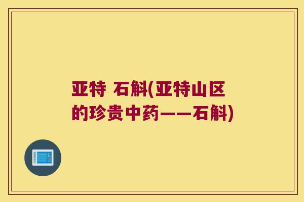 亚特 石斛(亚特山区的珍贵中药——石斛)