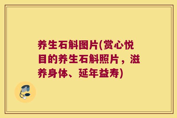 养生石斛图片(赏心悦目的养生石斛照片，滋养身体、延年益寿)