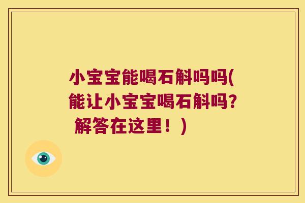 小宝宝能喝石斛吗吗(能让小宝宝喝石斛吗？ 解答在这里！)
