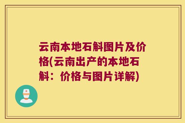 云南本地石斛图片及价格(云南出产的本地石斛：价格与图片详解)