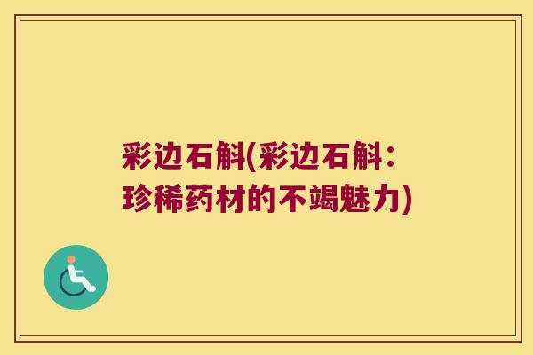 彩边石斛(彩边石斛：珍稀药材的不竭魅力)