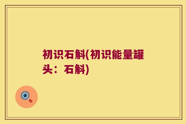 初识石斛(初识能量罐头：石斛)