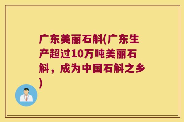 广东美丽石斛(广东生产超过10万吨美丽石斛，成为中国石斛之乡)