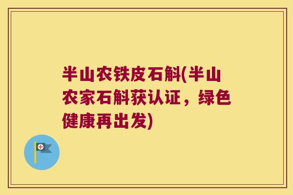 半山农铁皮石斛(半山农家石斛获认证，绿色健康再出发)