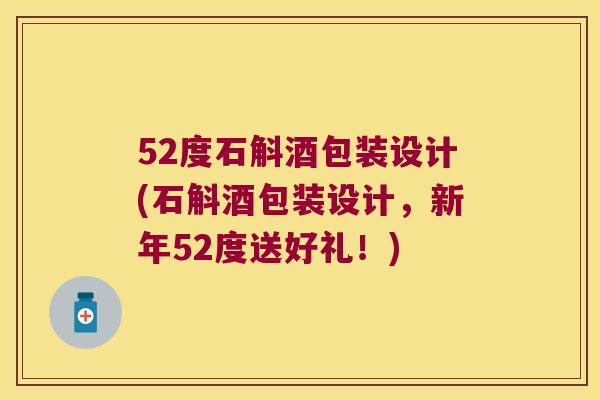 52度石斛酒包装设计(石斛酒包装设计,新年52度送好礼!) 52度石斛酒包装设计(石斛酒包装设计,新年52度送好礼!)