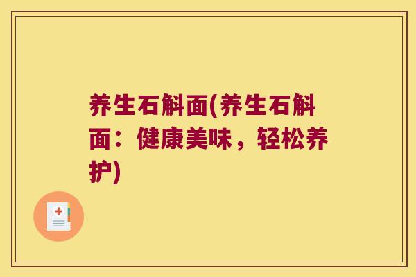养生石斛面(养生石斛面：健康美味，轻松养护)