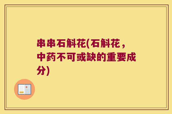 串串石斛花(石斛花,不可或缺的重要成分) 串串石斛花(石斛花,不可或缺的重要成分)
