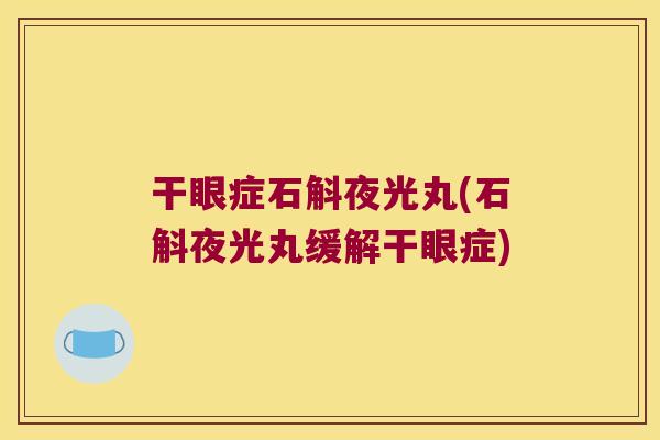 干眼症石斛夜光丸(石斛夜光丸缓解干眼症)