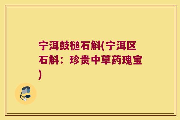 宁洱鼓槌石斛(宁洱区石斛：珍贵中草药瑰宝)