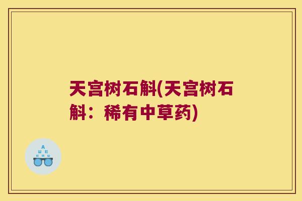 天宫树石斛(天宫树石斛：稀有中草药)