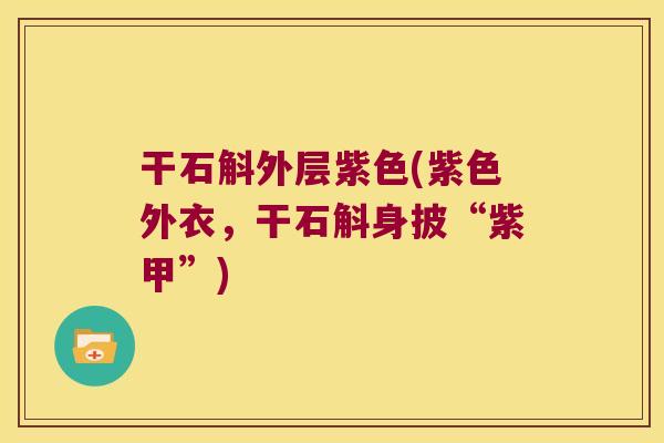干石斛外层紫色(紫色外衣，干石斛身披“紫甲”)