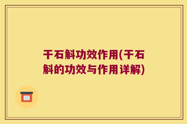 干石斛功效作用(干石斛的功效与作用详解)