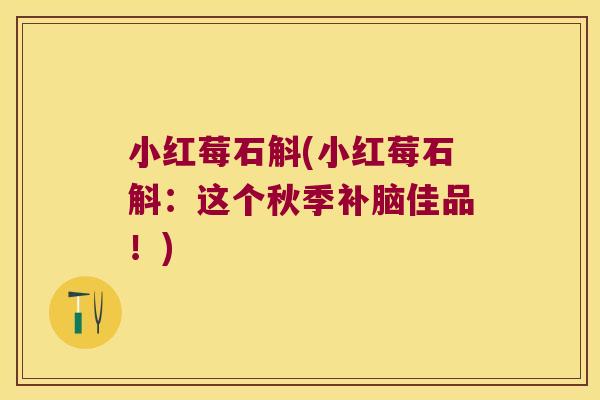 小红莓石斛(小红莓石斛：这个秋季补脑佳品！)