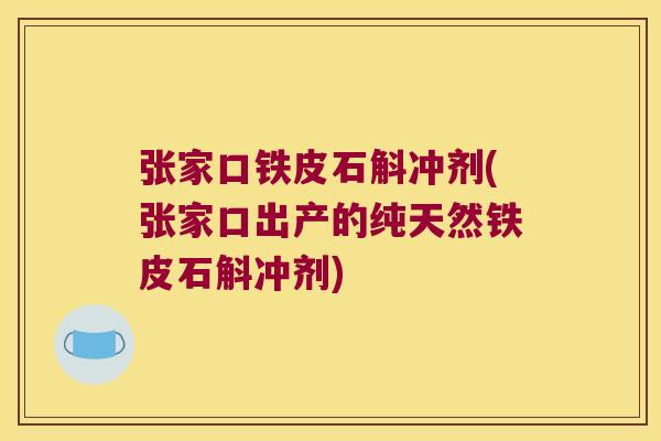 张家口铁皮石斛冲剂(张家口出产的纯天然铁皮石斛冲剂)
