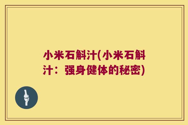 小米石斛汁(小米石斛汁：强身健体的秘密)