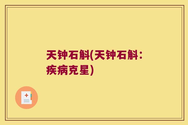天钟石斛(天钟石斛：疾病克星)