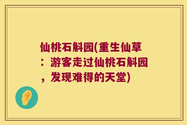仙桃石斛园(重生仙草:游客走过仙桃石斛园,发现难得的天堂) 仙桃石斛园(重生仙草:游客走过仙桃石斛园,发现难得的天堂)