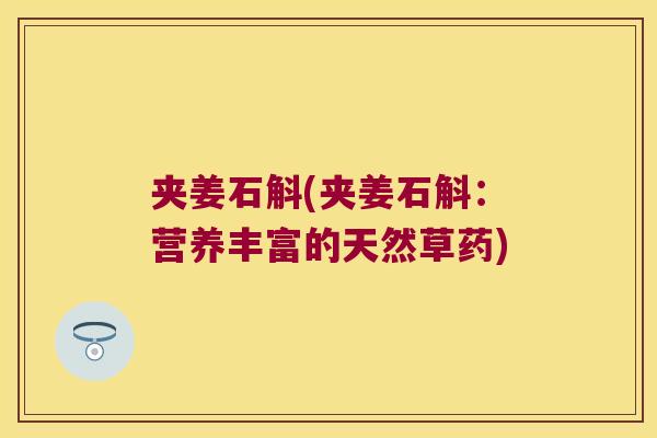 夹姜石斛(夹姜石斛：营养丰富的天然草药)