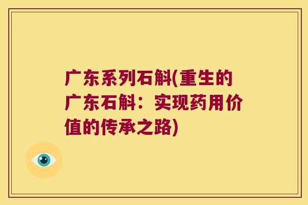 广东系列石斛(重生的广东石斛：实现药用价值的传承之路)