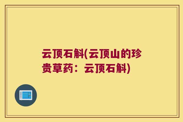 云顶石斛(云顶山的珍贵草药：云顶石斛)