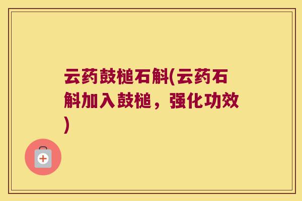 云药鼓槌石斛(云药石斛加入鼓槌，强化功效)