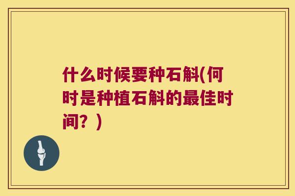 什么时候要种石斛(何时是种植石斛的最佳时间？)