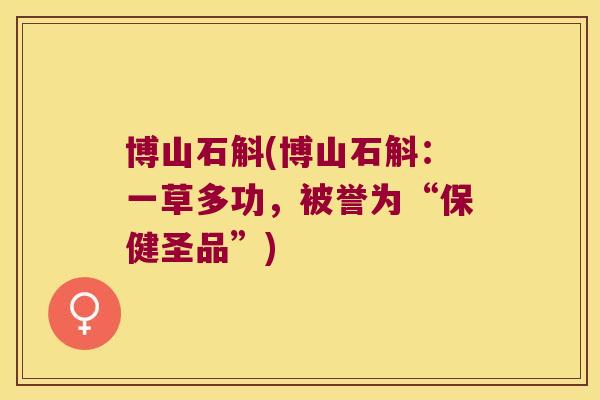 博山石斛(博山石斛：一草多功，被誉为“保健圣品”)