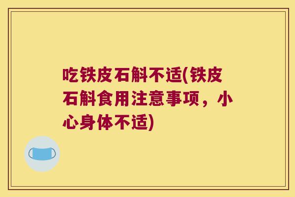 吃铁皮石斛不适(铁皮石斛食用注意事项，小心身体不适)