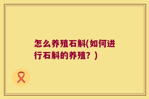 怎么养殖石斛(如何进行石斛的养殖？)