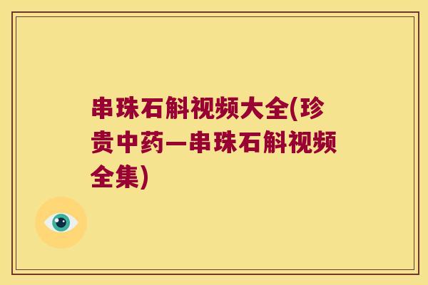 串珠石斛视频大全(珍贵中药—串珠石斛视频全集)