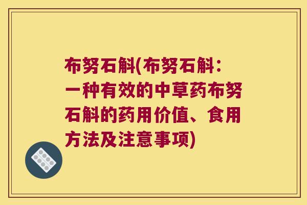 布努石斛(布努石斛：一种有效的中草药布努石斛的药用价值、食用方法及注意事项)