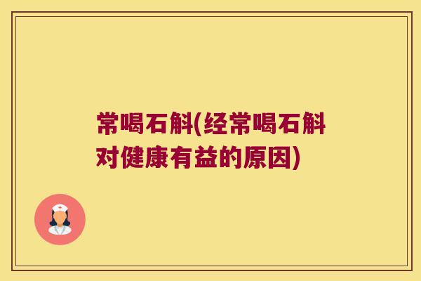 常喝石斛(经常喝石斛对健康有益的原因)