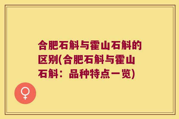 合肥石斛与霍山石斛的区别(合肥石斛与霍山石斛：品种特点一览)