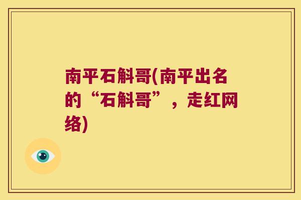南平石斛哥(南平出名的“石斛哥”，走红网络)