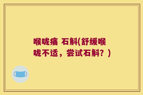 喉咙痛 石斛(舒缓喉咙不适，尝试石斛？)