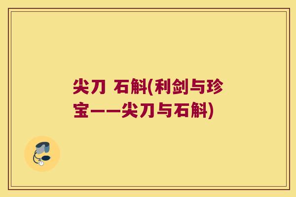 尖刀 石斛(利剑与珍宝——尖刀与石斛)