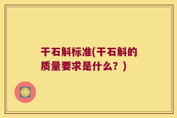 干石斛标准(干石斛的质量要求是什么？)