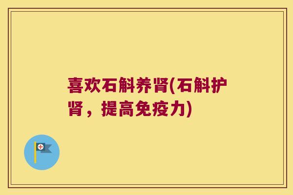 喜欢石斛养肾(石斛护肾，提高免疫力)