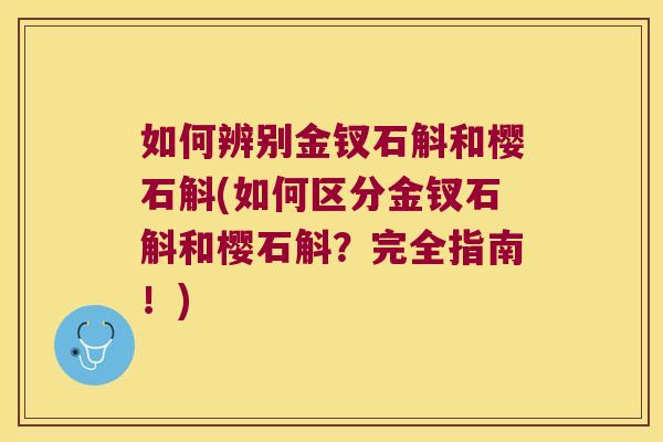如何辨别金钗石斛和樱石斛(如何区分金钗石斛和樱石斛？完全指南！)