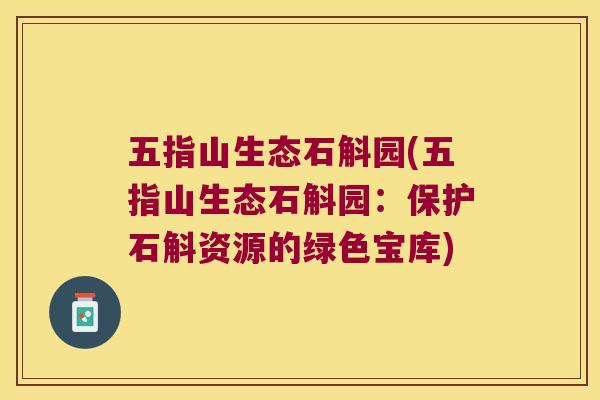 五指山生态石斛园(五指山生态石斛园：保护石斛资源的绿色宝库)