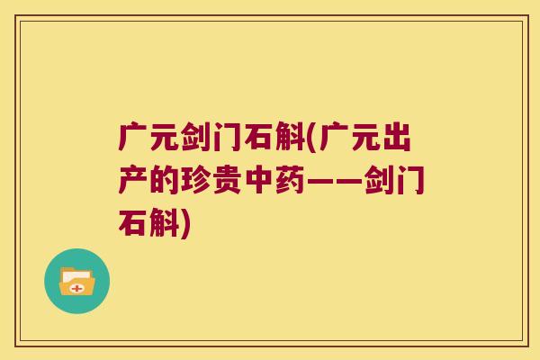 广元剑门石斛(广元出产的珍贵中药——剑门石斛)
