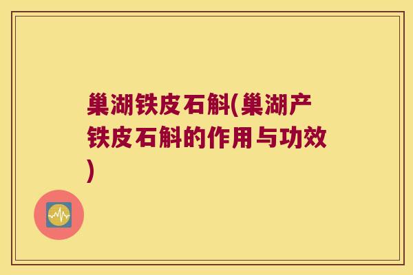 巢湖铁皮石斛(巢湖产铁皮石斛的作用与功效)