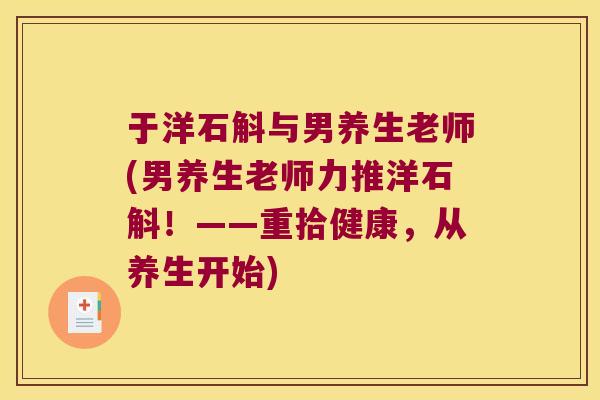 于洋石斛与男养生老师(男养生老师力推洋石斛！——重拾健康，从养生开始)