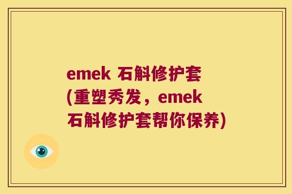emek 石斛修护套(重塑秀发,emek石斛修护套帮你保养) emek 石斛修护套(重塑秀发,emek石斛修护套帮你保养)