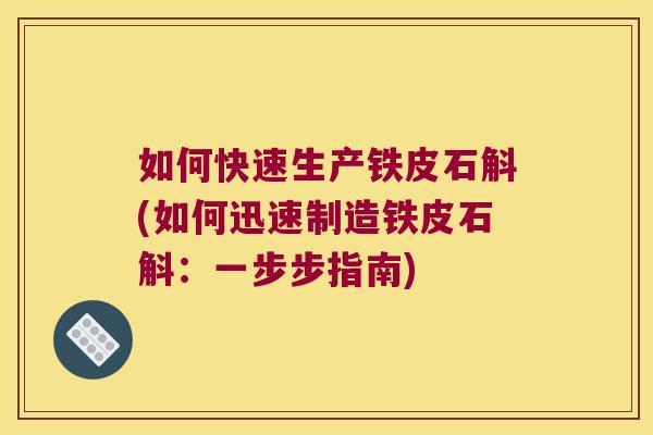 如何快速生产铁皮石斛(如何迅速制造铁皮石斛：一步步指南)