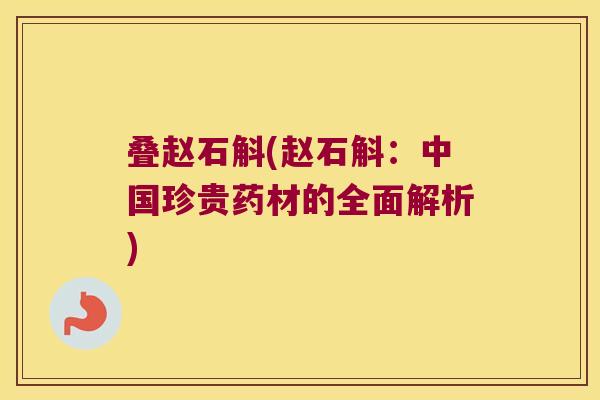 叠赵石斛(赵石斛：中国珍贵药材的全面解析)