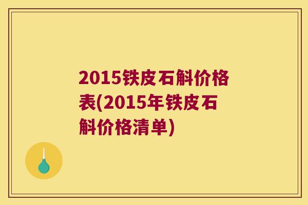 2015铁皮石斛价格表(2015年铁皮石斛价格清单)